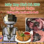May Xay ChaMáy Xay Chả Cá 2KG Tại Thanh Xuân Ca 2kg Tai Thanh Xuan